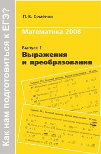 Математика 2008. Выпуск 1. Выражения и преобразования Семёнов П. В.