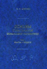 Основы стохастической финансовой математики. В двух томах. Том 1. Факты. Модели.  Ширяев А. Н.